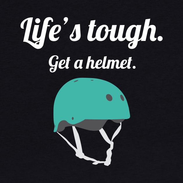 Life's Tough, get a helmet by AquaMockingbird